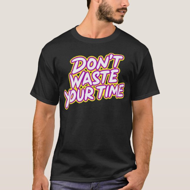 Dont waste your time T-Shirt (Front)