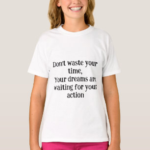 *Don't Waste Your Time – Your Dreams Are Waiting f T-Shirt
