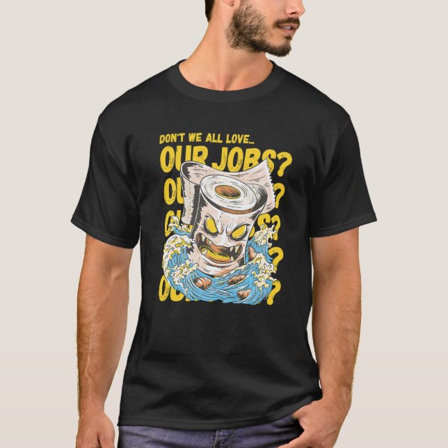 Don't we all love our jobs Sarcastic Horror Toilet T-Shirt (Front)