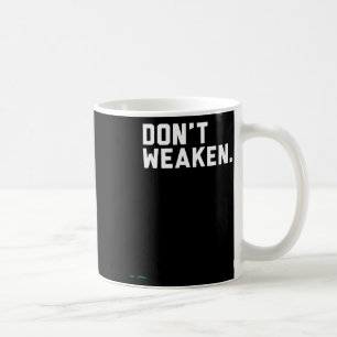 Don't Weaken  Coffee Mug