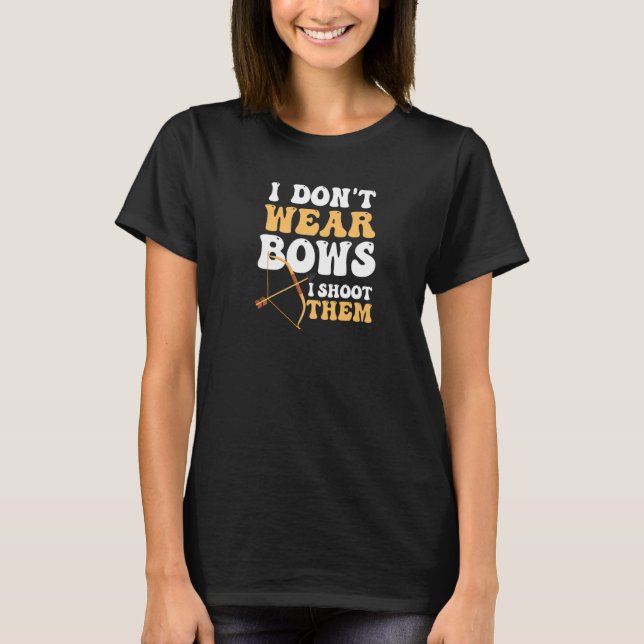 Don't Wear Bows Shoot Them Archery Hunting   T-Shirt (Front)