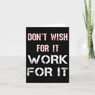 Dont Wish For It Work For It Motivational Card