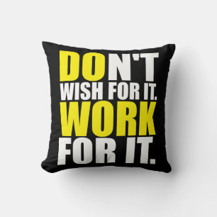 Don't Wish For It. Work For It. - Motivational Cushion