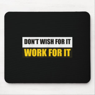 Dont Wish For It, Work For It Motivational Novelty Mouse Pad
