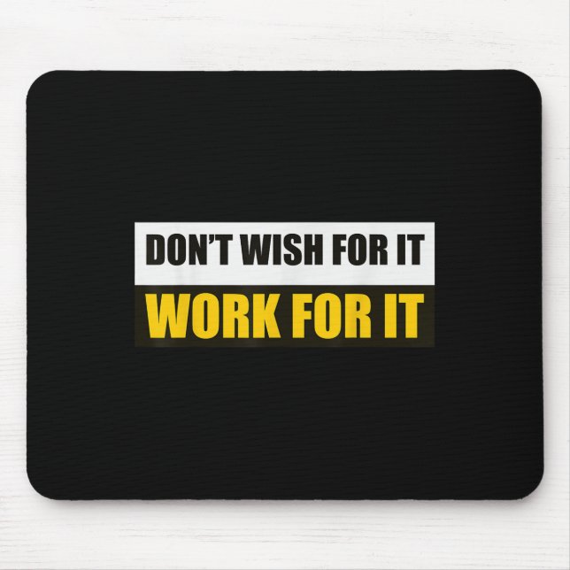 Dont Wish For It, Work For It Motivational Novelty Mouse Pad (Front)