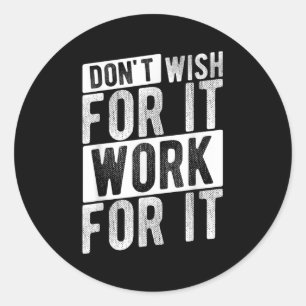 Dont Wish For It Work For It Motivational Quote Gy Classic Round Sticker