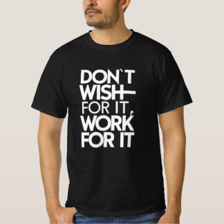Don't Wish for It, Work for It T-Shirt