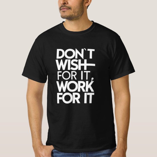 Don't Wish for It, Work for It T-Shirt (Front)