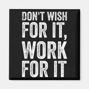 Dont Wish Work For It Motivational Saying Magnet