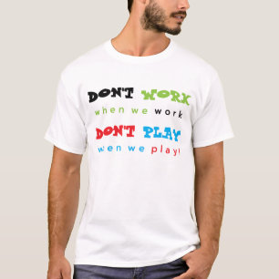 Don't Work... Don't Play... T-Shirt