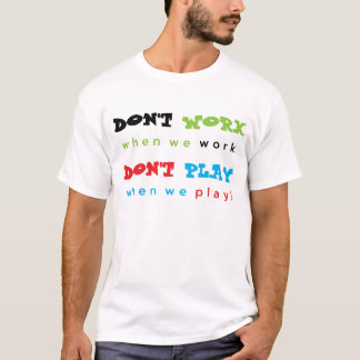 Don't Work... Don't Play... T-Shirt