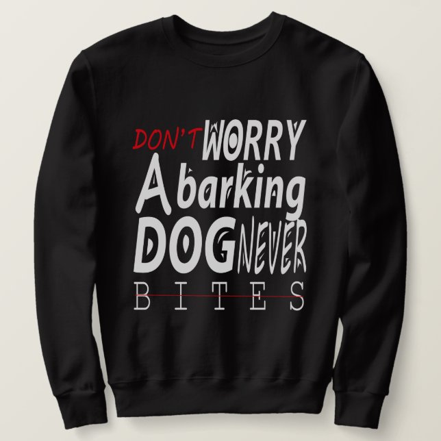DON'T WORRY A BARKING DOG NEVER BITES SWEATSHIRT (Design Front)