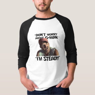 Don't Worry About G-Man... I'm Steady! T-Shirt