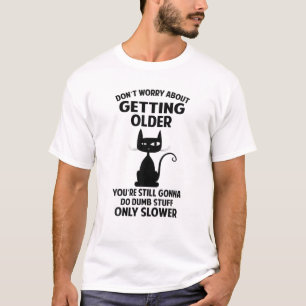Don't Worry About Getting Older Humour Funny Cat L T-Shirt