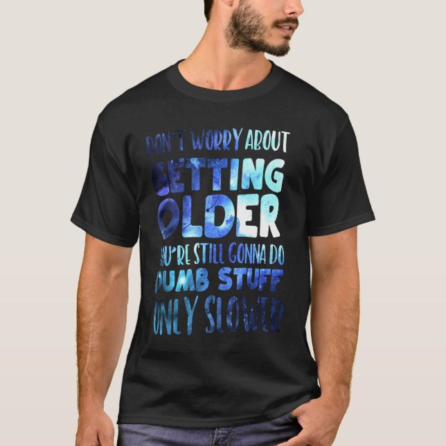 Don't Worry About Getting Older T-Shirt (Front)