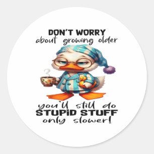 Dont Worry About Getting Older Youre Still Gonna D Classic Round Sticker