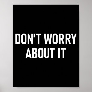 Don't Worry About It, Funny, Jokes, Sarcastic  Poster
