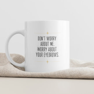 Don't Worry About Me Sarcastic and Stylish Coffee Mug