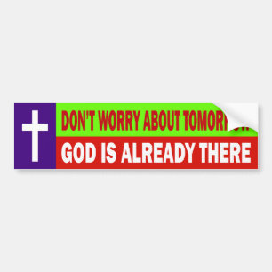 DON'T WORRY ABOUT TOMORROW GOD IS ALREADY THERE BUMPER STICKER