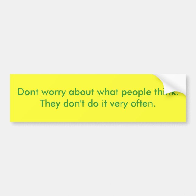 Dont worry about what people think.  They don't... Bumper Sticker (Front)