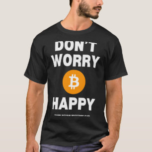 Dont Worry B Itcoin Happy  T-Shirt
