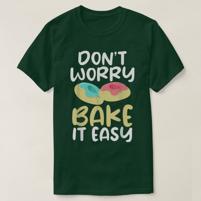Dont worry bake it easy Cooking Baking Baker  T-Shirt (Design Front)