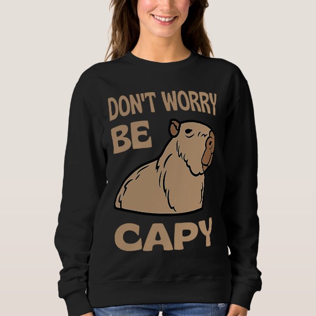Don't Worry Be Capy Respect The Capybara Ok I Pull Sweatshirt (Front)