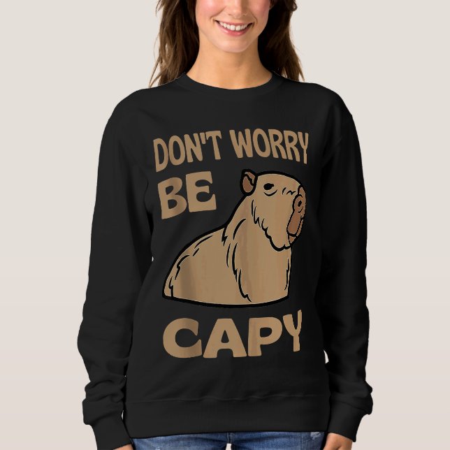 Don't Worry Be Capy Respect The Capybara Ok I Pull Sweatshirt (Front)