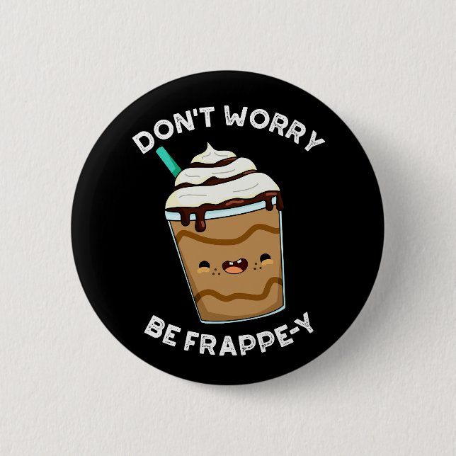 Don't Worry Be Frappey Frappuccino Pun Dark BG 6 Cm Round Badge (Front)