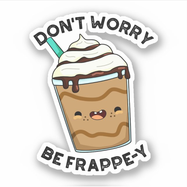 Don't Worry Be Frappey Funny Frappuccino Pun  (Front)