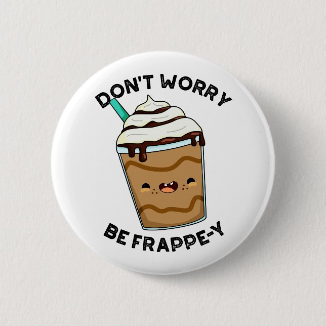Don't Worry Be Frappey Funny Frappuccino Pun  6 Cm Round Badge (Front)