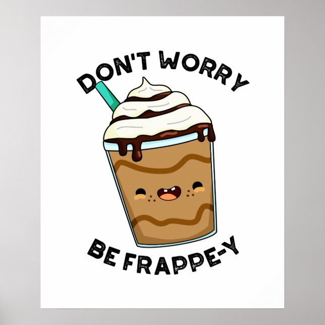Don't Worry Be Frappey Funny Frappuccino Pun  Poster (Front)