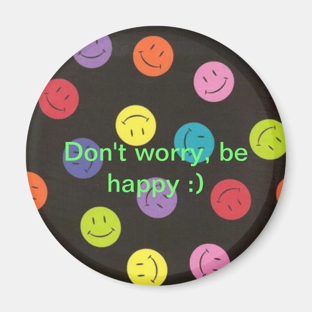 Don't Worry, Be Happy :) Magnet (Front)