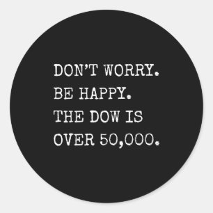 Don't worry be happy the dow is over 50,000 funny classic round sticker