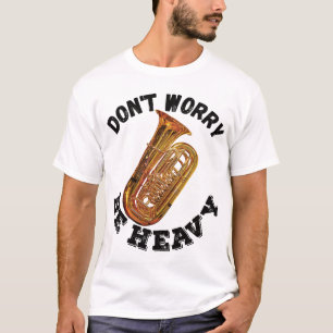 Don't Worry Be Heavy - Tuba T-Shirt