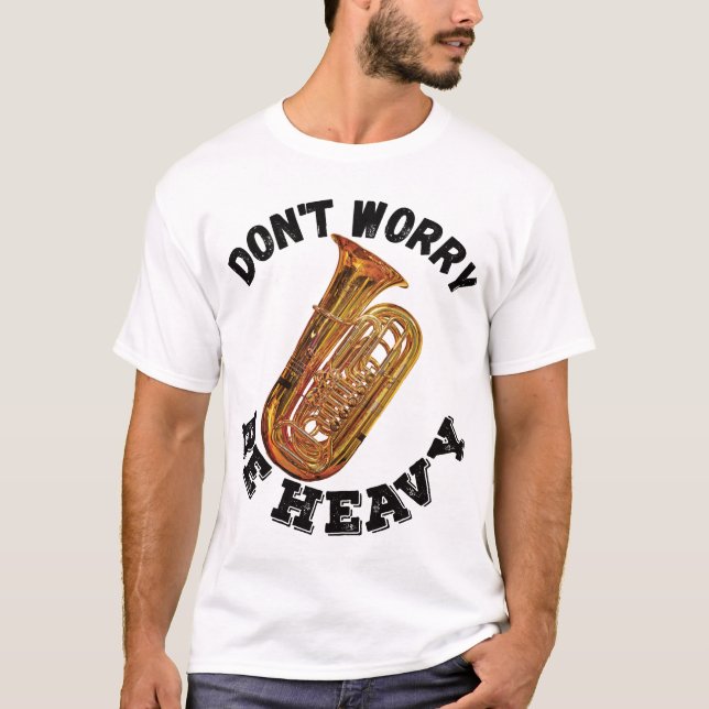 Don't Worry Be Heavy - Tuba T-Shirt (Front)