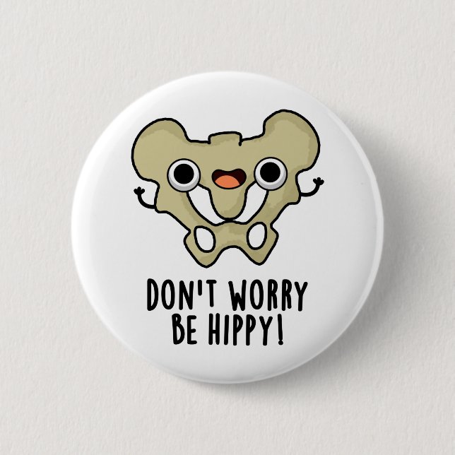 Don't Worry Be Hippy Funny Anatomy Bone Pun  6 Cm Round Badge (Front)