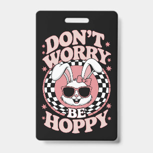 Don't Worry Be Hoppy Easter Bunny Rabbit ID Badge