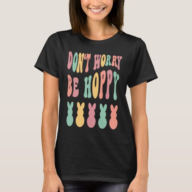 Don't Worry Be Hoppy Easter Bunny Trendy Easter Da T-Shirt (Front)