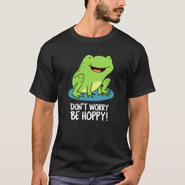Don't Worry Be Hoppy Funny Happy Frog Pun Dark BG T-Shirt (Front)