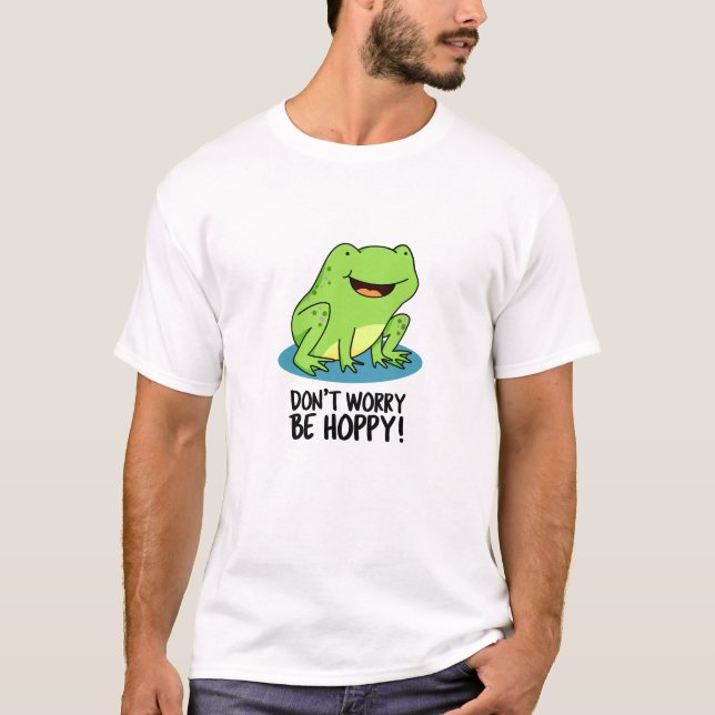 Don't Worry Be Hoppy Funny Happy Frog Pun  T-Shirt (Front)