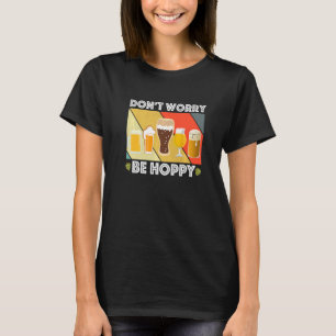 Dont Worry Be Hoppy Home Brew Funny Craft Beer Lov T-Shirt