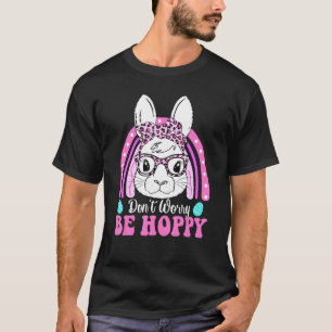 Don't Worry Be Hoppy Rainbow Cute Bunny Egg Happy T-Shirt