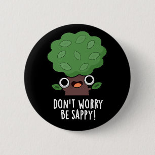 Don't Worry Be Sappy Funny Tree Pun Dark BG 6 Cm Round Badge
