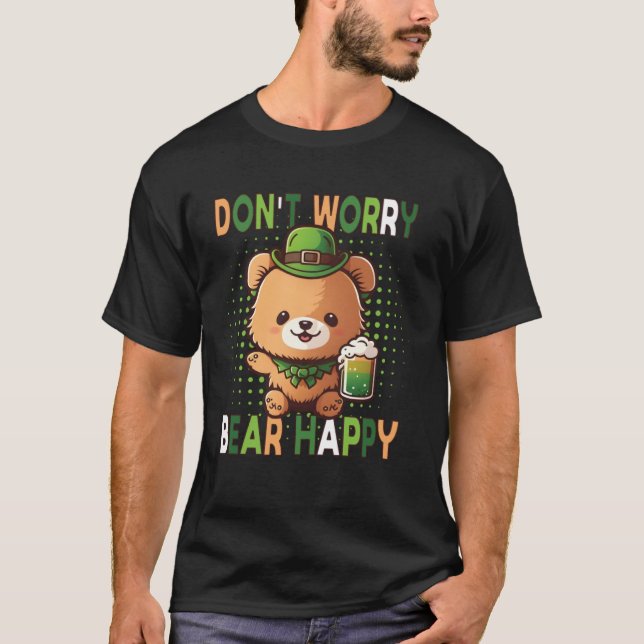 Dont Worry Bear Happy St Patricks Day Drinking Bea T-Shirt (Front)