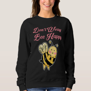 Don't Worry Bee Happy Sweatshirt
