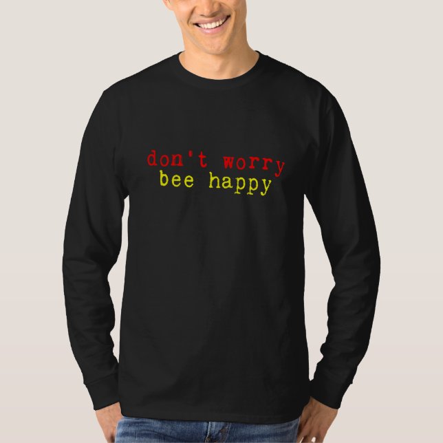 Don't Worry Bee Happy        T-Shirt (Front)