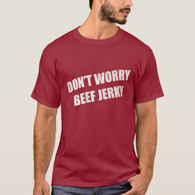 Don't Worry Beef Jerky T-Shirt (Front)