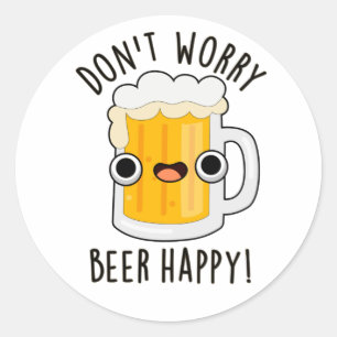 Don't Worry Beer Happy Funny Drink Pun  Classic Round Sticker