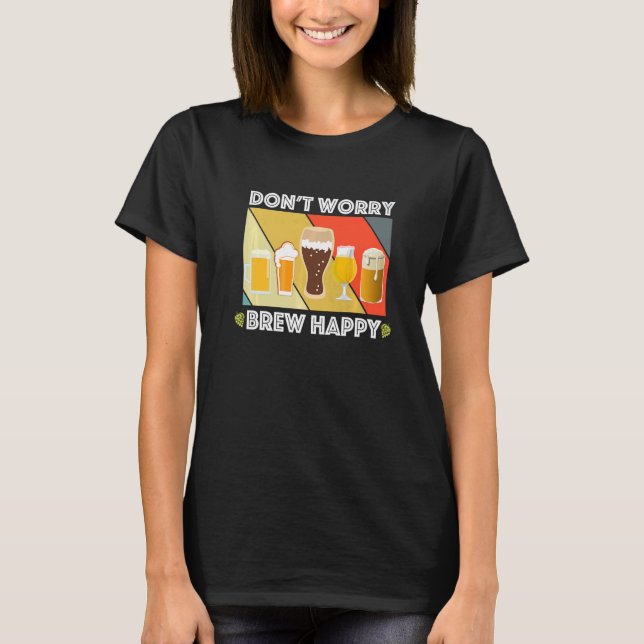 Dont Worry Brew Happy Home Brew Fun Craft Beer  IP T-Shirt (Front)